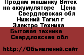 Продам машинку Витек на аккумуляторе › Цена ­ 350 - Свердловская обл., Нижний Тагил г. Электро-Техника » Бытовая техника   . Свердловская обл.